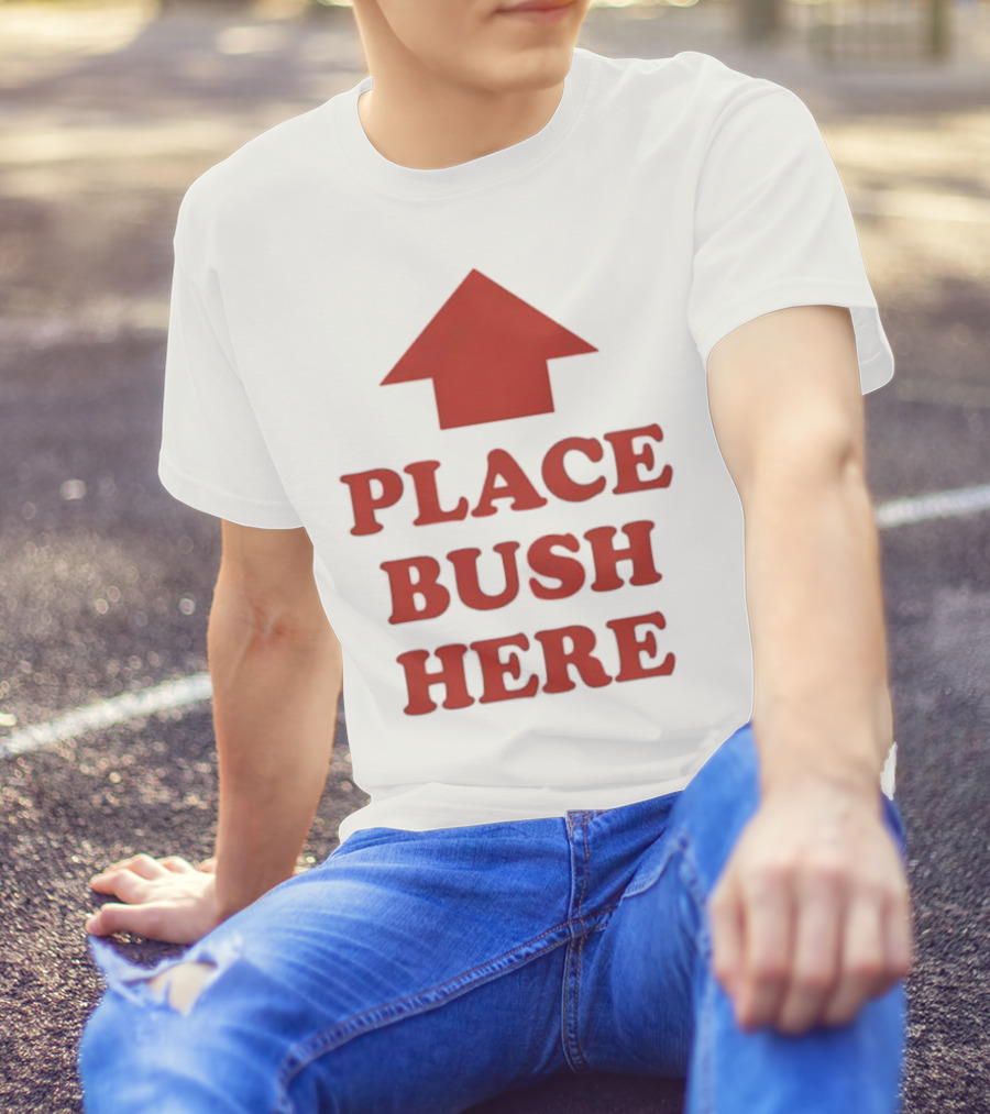 Place Bush Here Funny Arrow Text T-Shirt