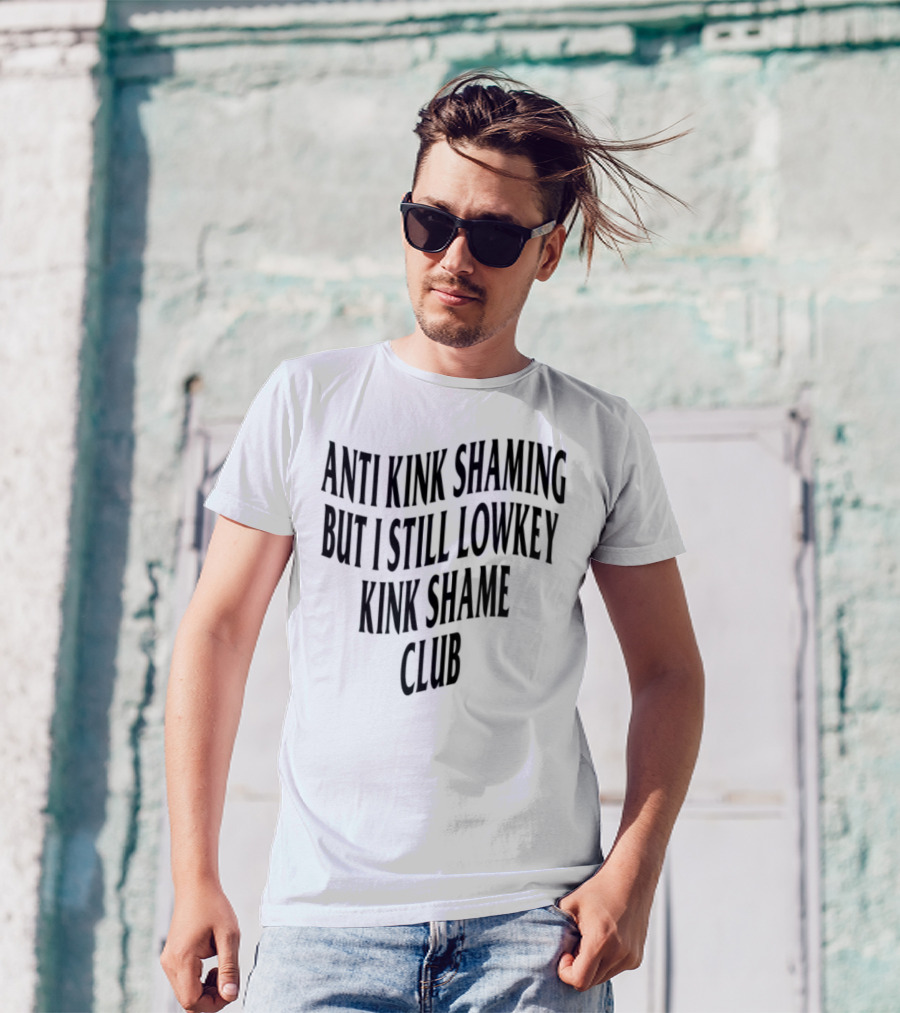 Anti Kink Shaming But I Still Lowkey Kink Shame Club T-Shirt