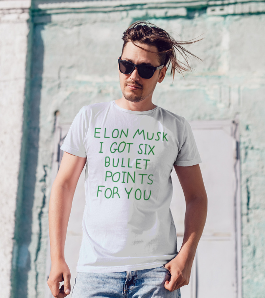 Elon Musk I Got Six Bullet Points For You T-Shirt