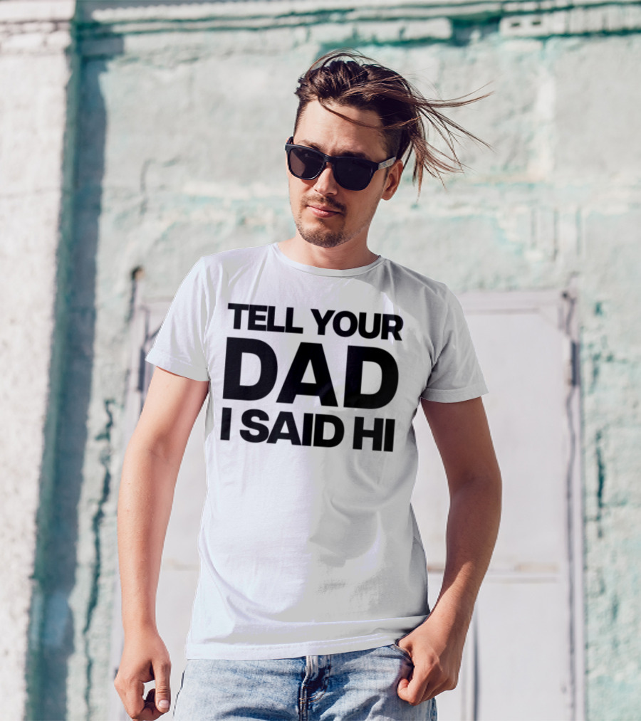 Kaylamalec Tell Your Dad I Said Hi Bold Message T-Shirt