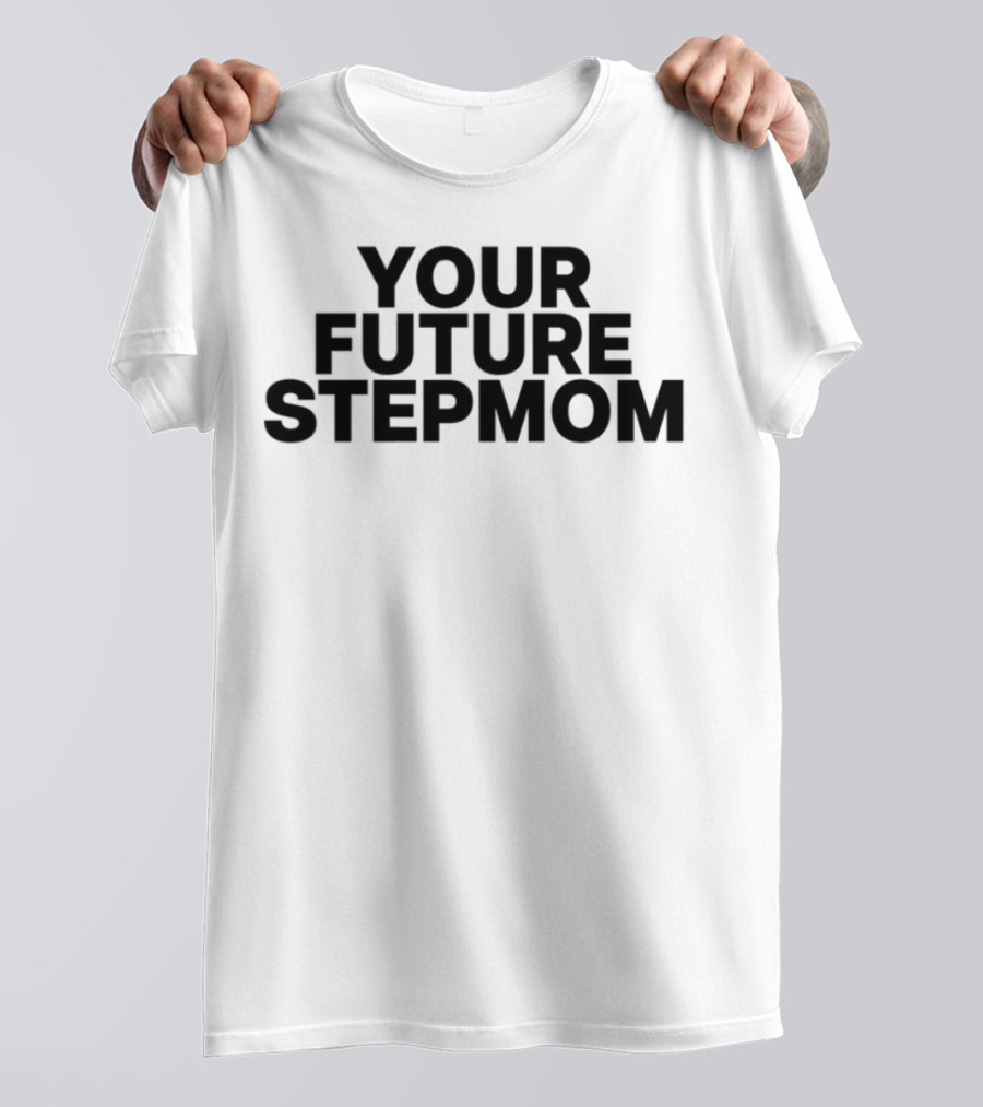 Your Future Stepmom Kaylamalec T-Shirt