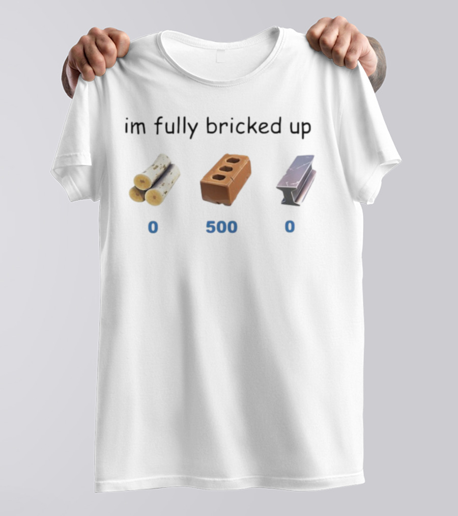 Myth Im Fully Bricked Up 0 Logs 500 Brick 0 Metal T-Shirt