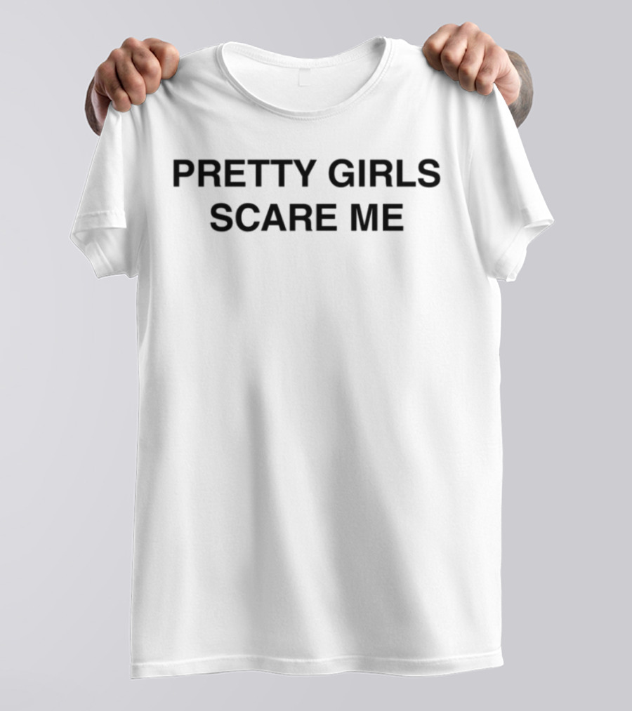 Pretty Girls Scare Me Phrase Statement T-Shirt