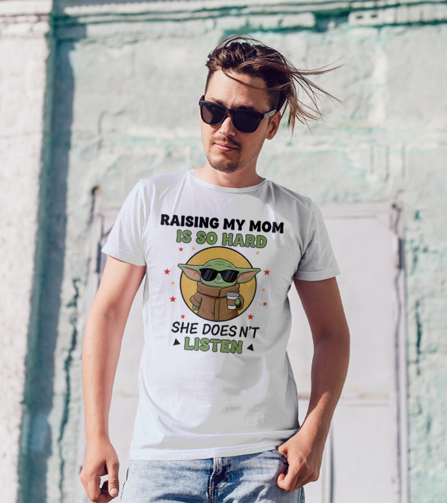 Raising My Mom Is So Hard Baby Yoda She Doesn't Listen T-Shirt