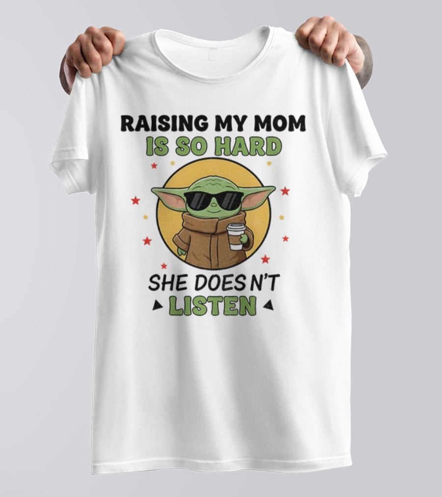 Raising My Mom Is So Hard Baby Yoda She Doesn't Listen T-Shirt