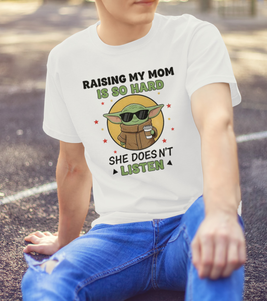 Raising My Mom Is So Hard Baby Yoda She Doesn't Listen T-Shirt