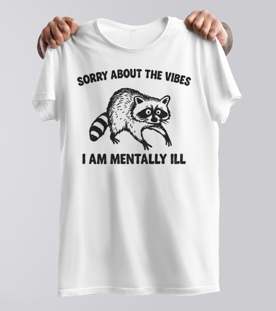 Sorry About The Vibes I Am Mentally Ill Raccoon T-Shirt