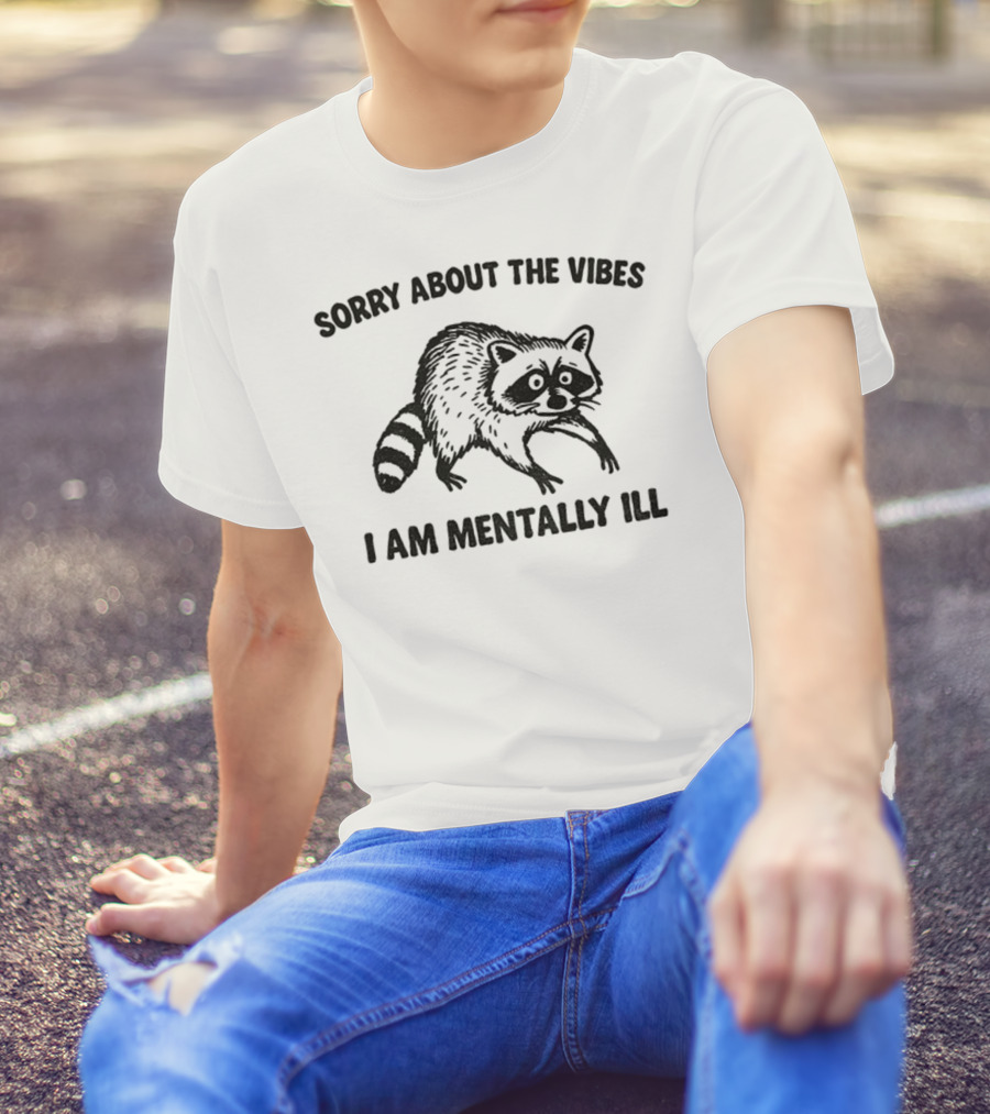 Sorry About The Vibes I Am Mentally Ill Raccoon T-Shirt