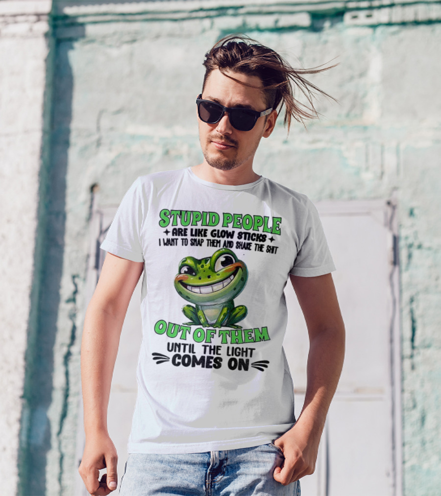 Stupid People Are Like Glow Sticks Snap Them Shake The Shit Out Of Them Until The Light Comes On Frog Smile T-Shirt
