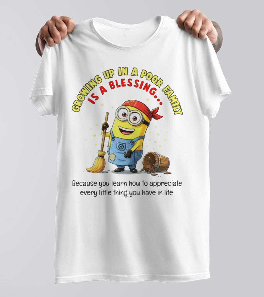 Growing Up In A Poor Family Minion Blessing Appreciate Every Little Thing T-Shirt