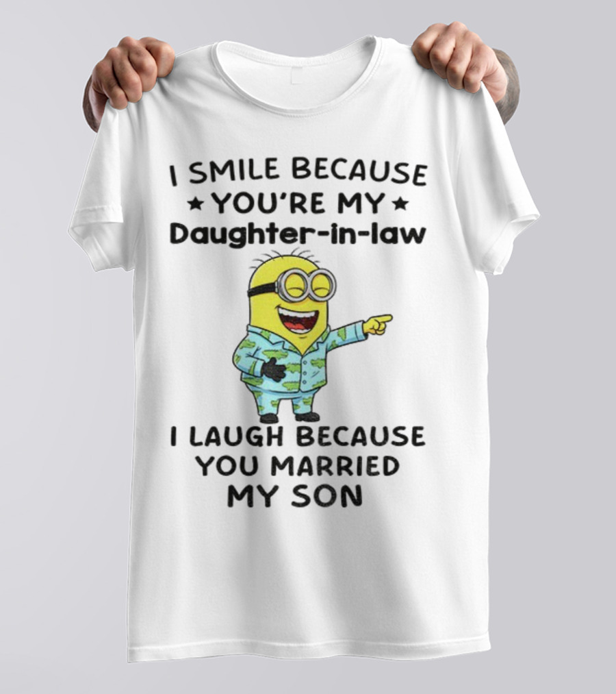 Minion I Smile Because You're My Daughter-In-Law I Laugh Because You Married My Son T-Shirt