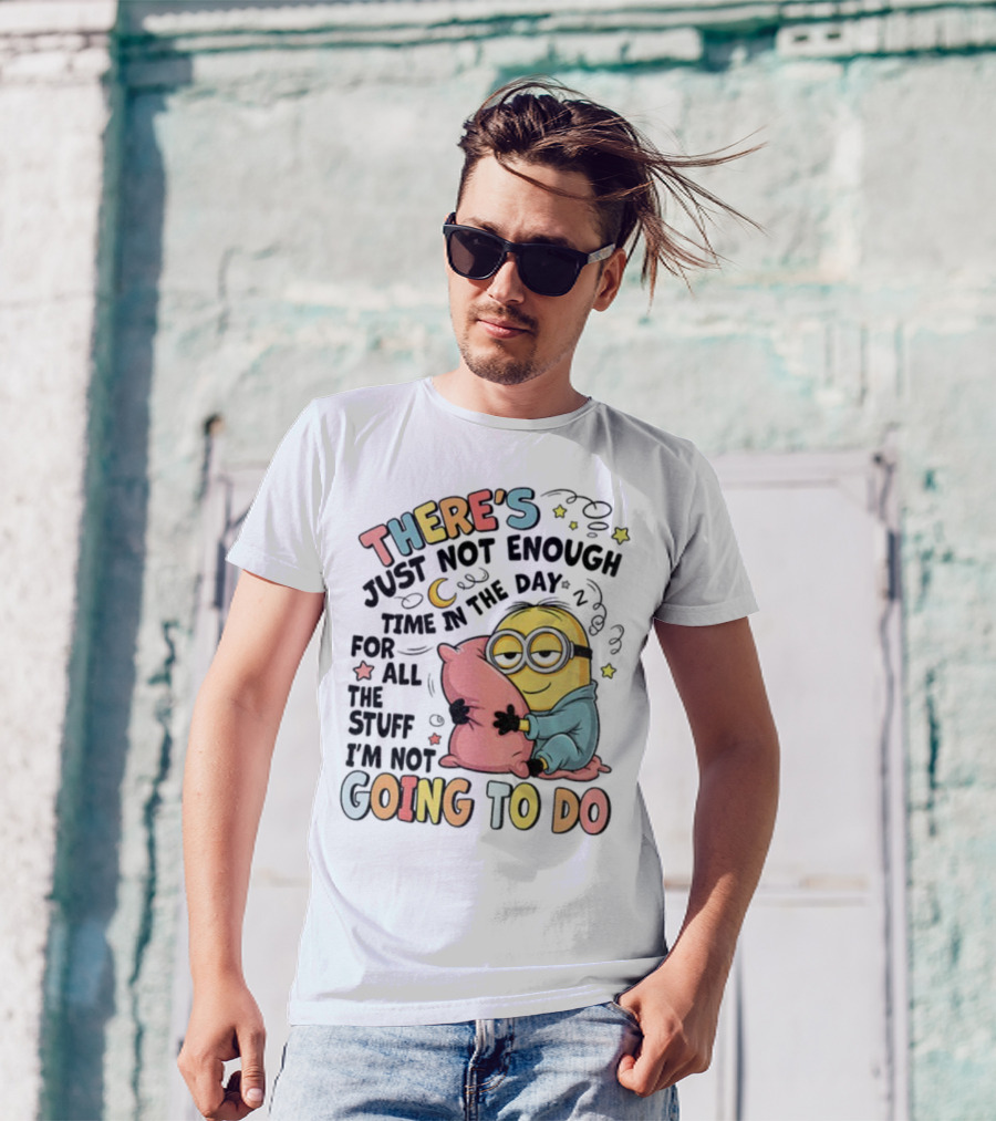 There's Just Not Enough Time In The Day For All The Stuff I'm Not Going To Do Minion Pillow Sleep T-Shirt