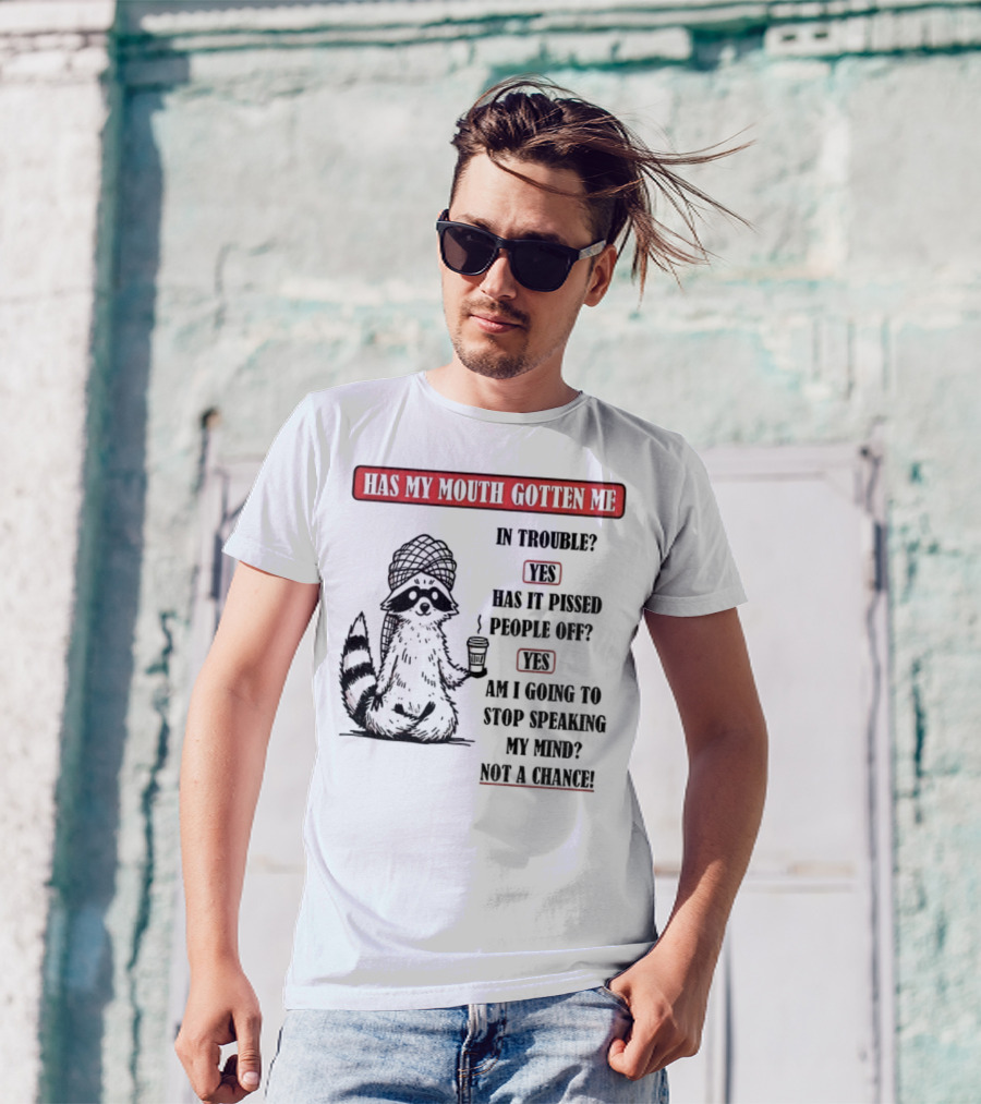 Raccoon Trouble Yes Pissed People Off Yes Stop Speaking My Mind Not A Chance T-Shirt