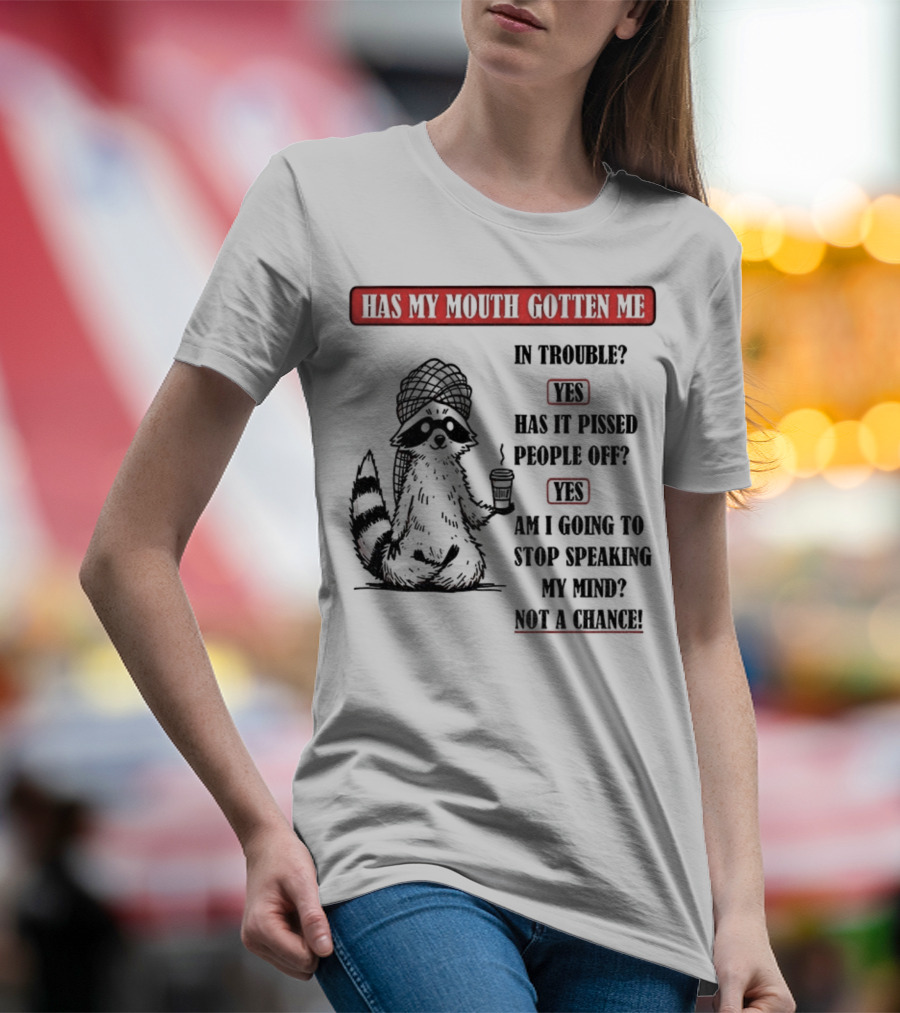 Raccoon Trouble Yes Pissed People Off Yes Stop Speaking My Mind Not A Chance T-Shirt