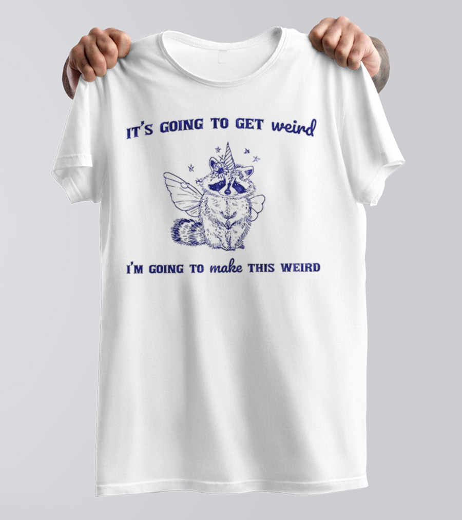It's Going To Get Weird Raccoon Unicorn I'm Going To Make This Weird T-Shirt