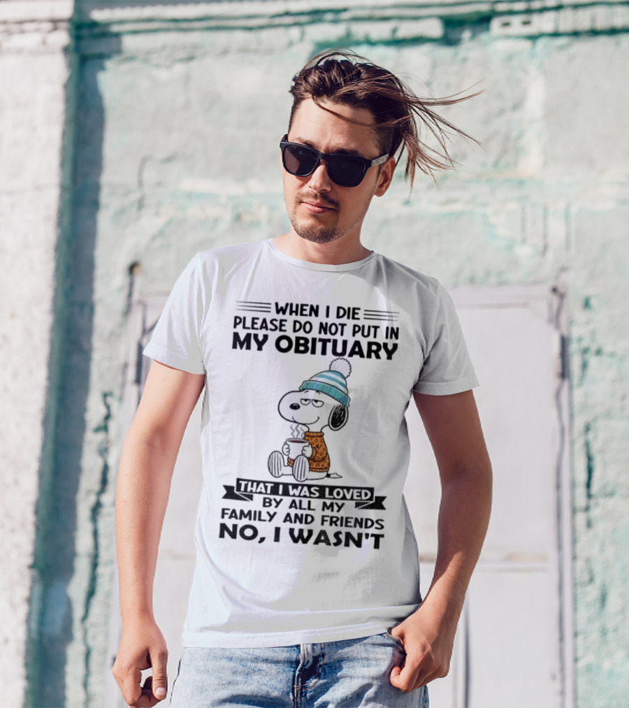 Snoopy Please Do Not Put In My Obituary That I Was Loved By All My Family And Friends T-Shirt
