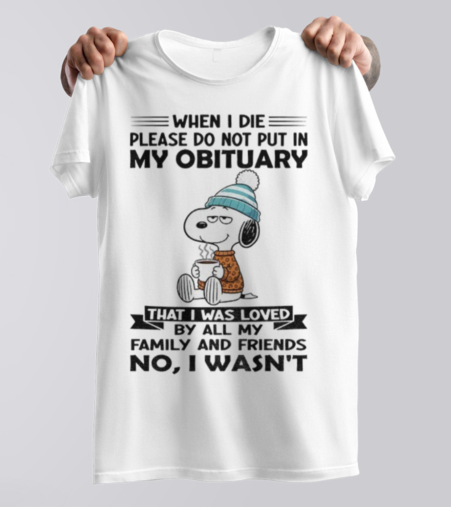 Snoopy Please Do Not Put In My Obituary That I Was Loved By All My Family And Friends T-Shirt
