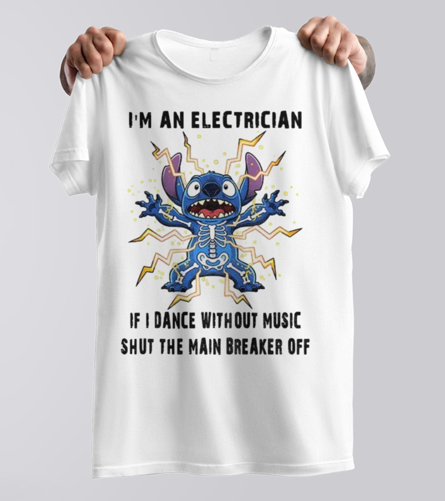 I'm An Electrician If I Dance Without Music Shut The Main Breaker Off Stitch Electric Shock Humor T-Shirt