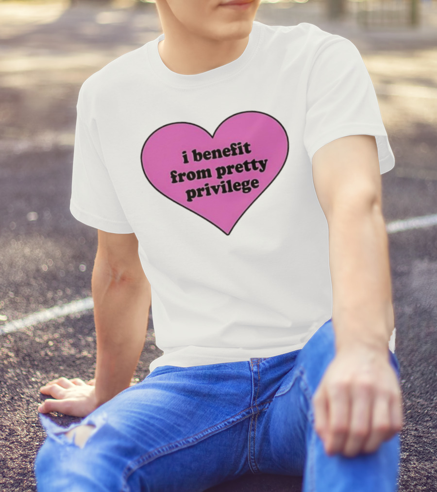 I Benefit From Pretty Privilege Pink Heart Tee T-Shirt