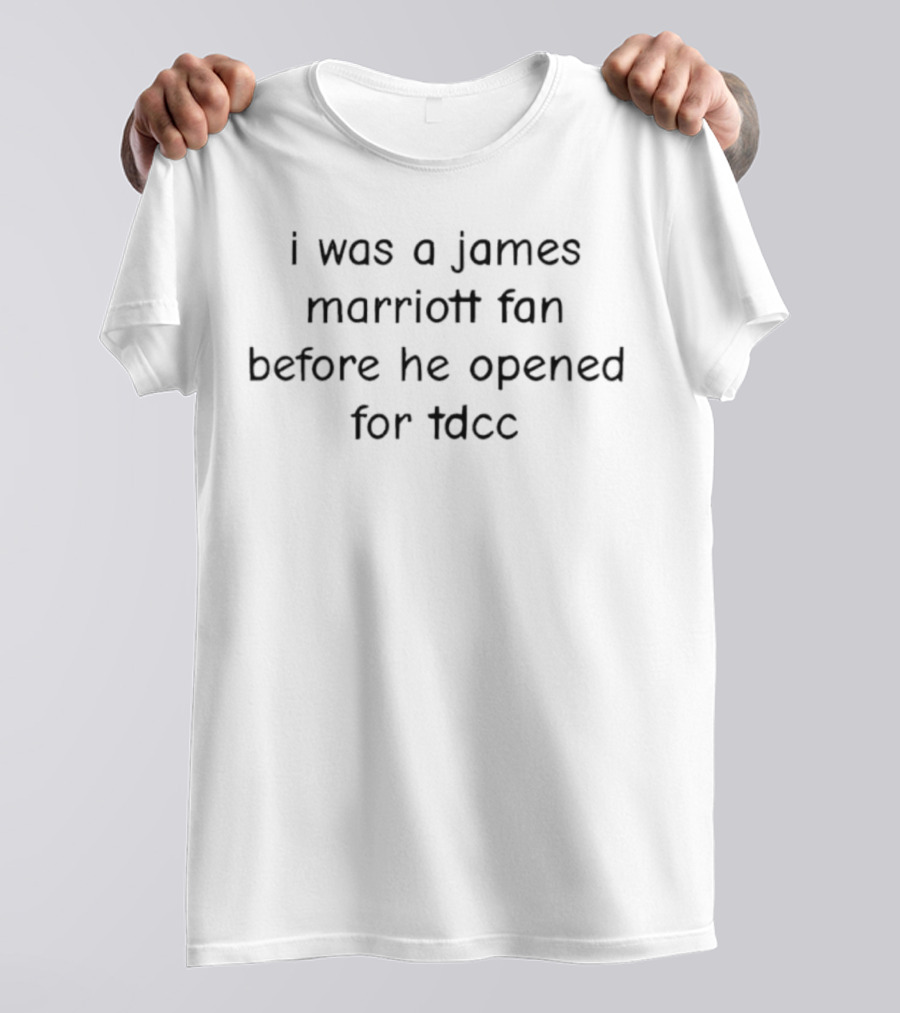 I Was A James Marriott Fan Before He Opened For TDCC T-Shirt