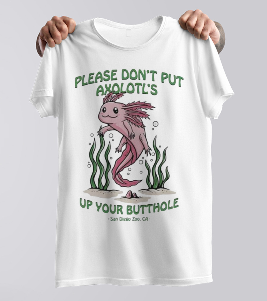 Please Don’t Put Axolotl’s Up Your Butthole San Diego Zoo CA T-Shirt