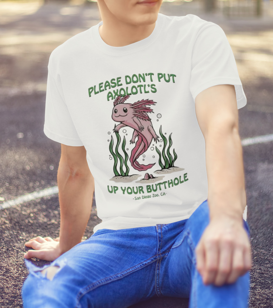 Please Don’t Put Axolotl’s Up Your Butthole San Diego Zoo CA T-Shirt