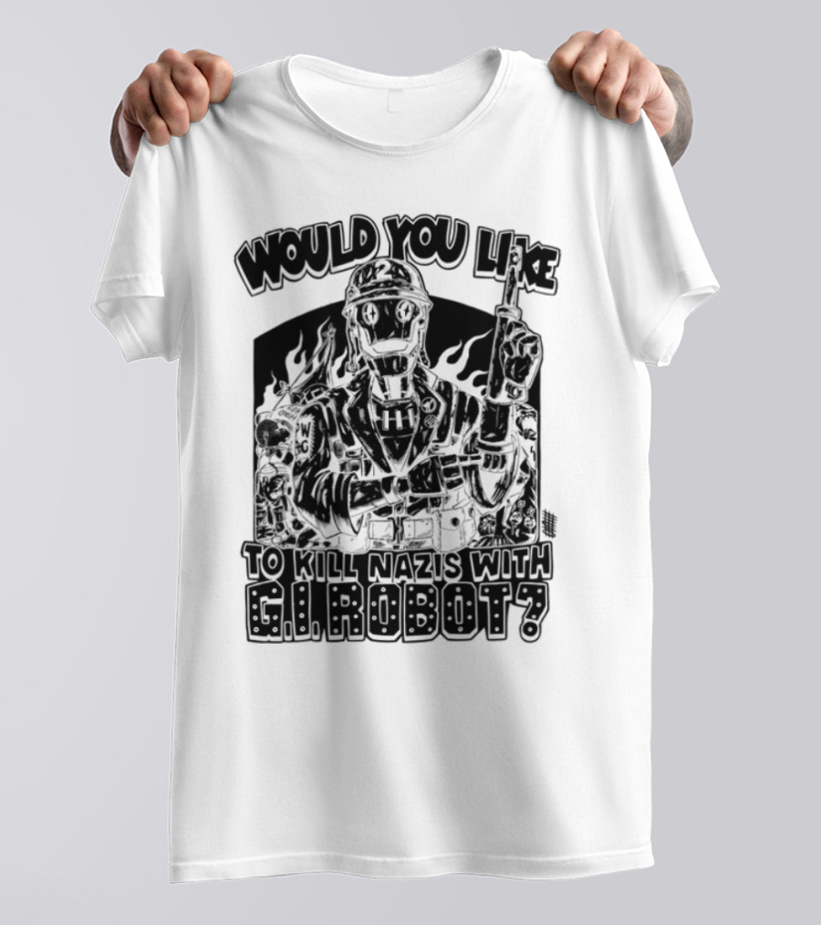 Would You Like To Kill Nazis With GI Robot T-Shirt