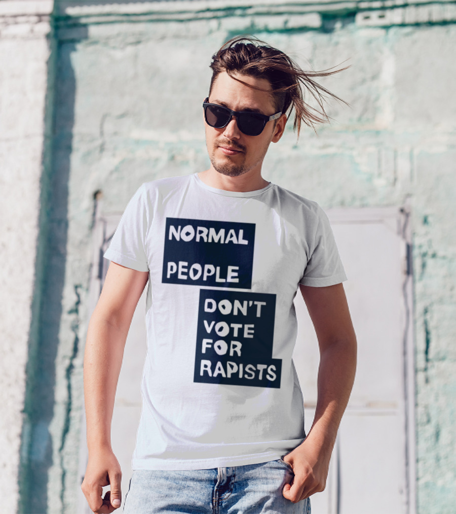 Normal People Don't Vote For Rapists Statement Tee T-Shirt