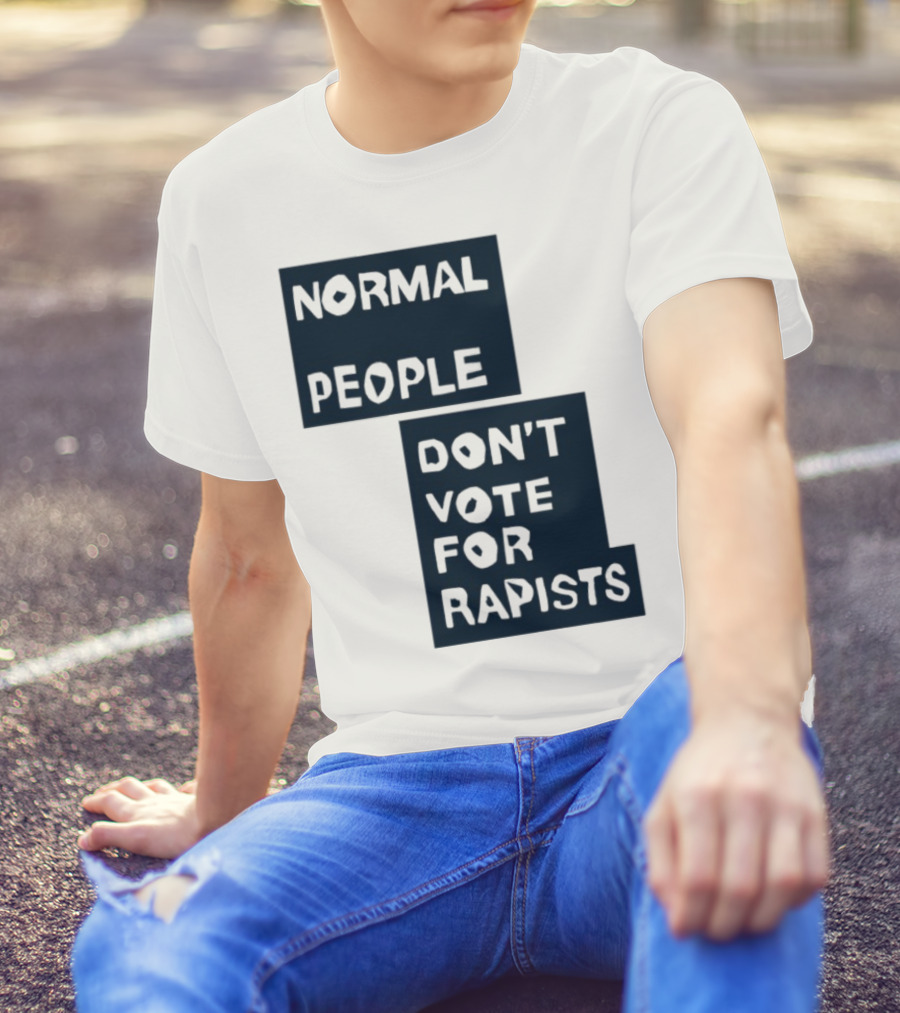 Normal People Don't Vote For Rapists Statement Tee T-Shirt