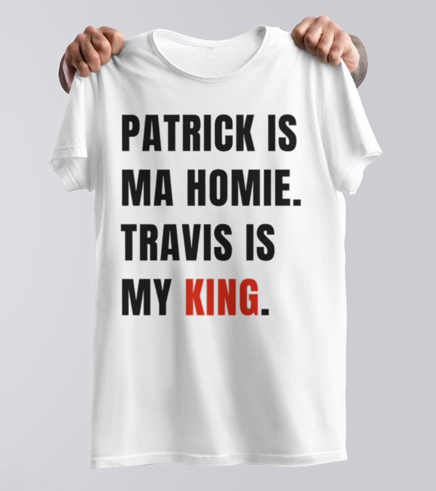 Patrick Is Ma Homie Travis Is My King T-Shirt