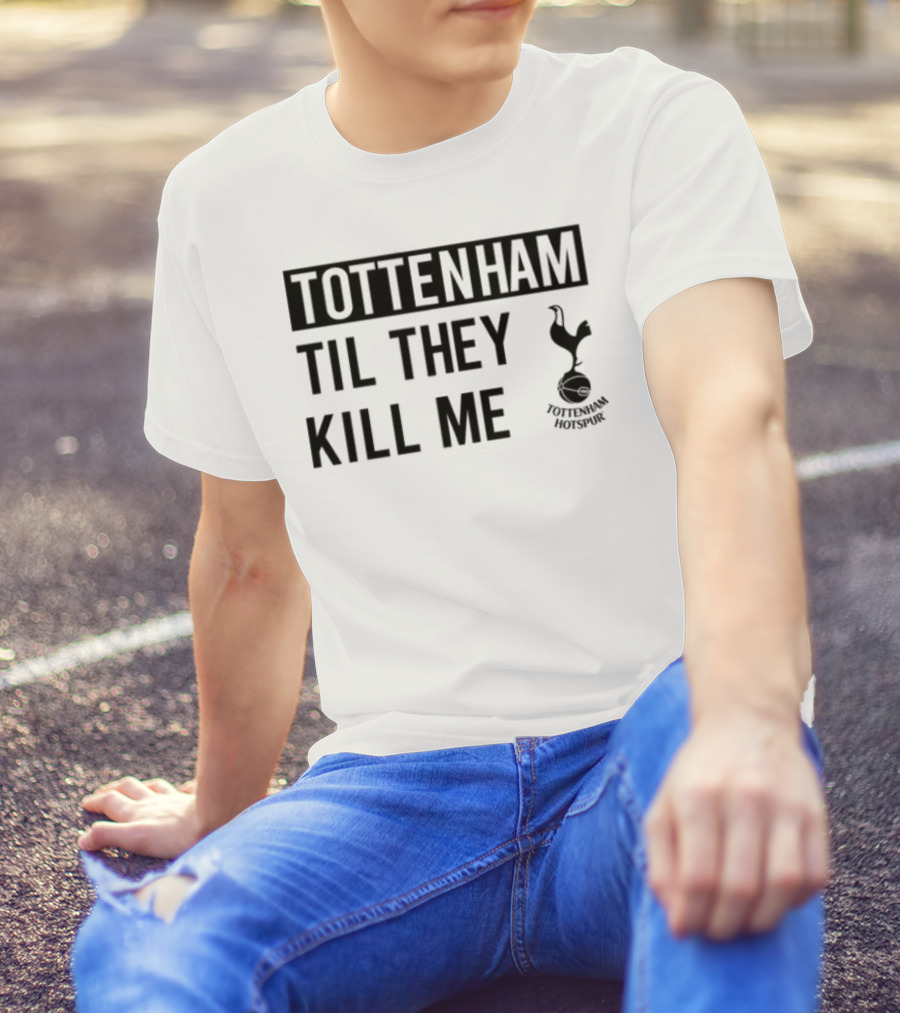 Tottenham Til They Kill Me With Iconic Football Team Imagery T-Shirt