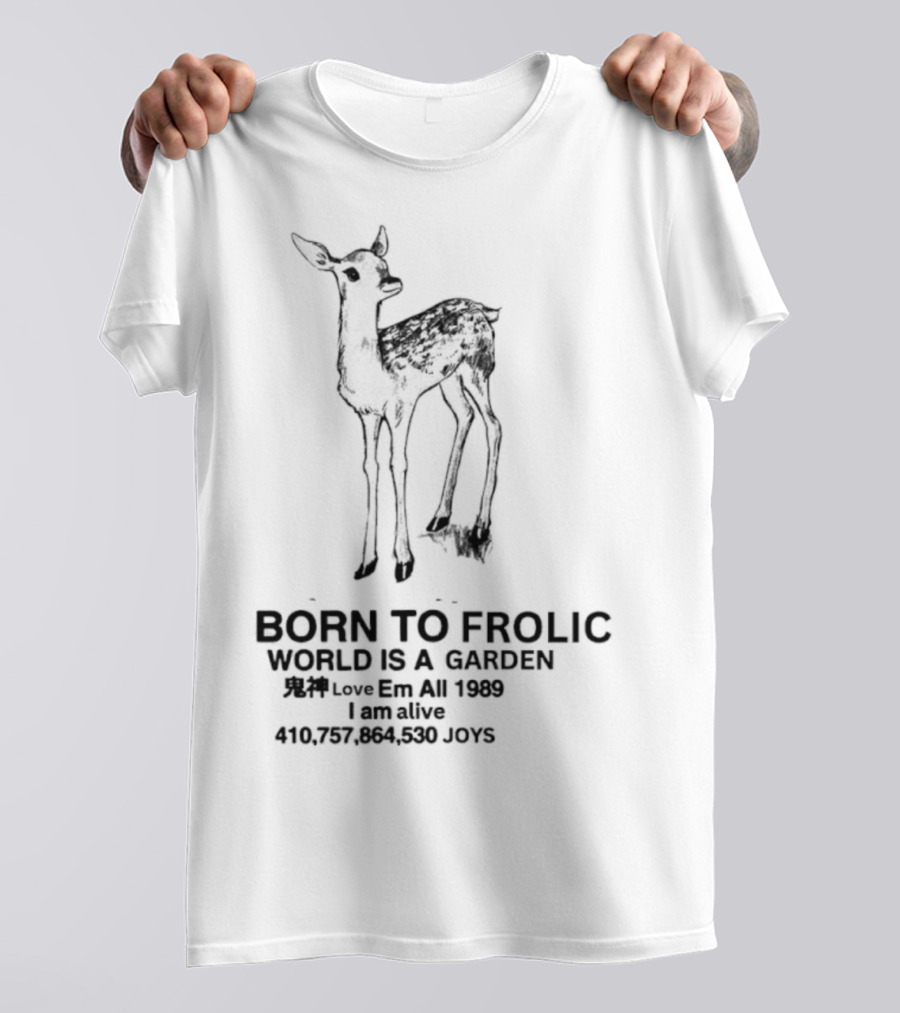 Born To Frolic Fawn World Is A Garden I Am Alive T-Shirt