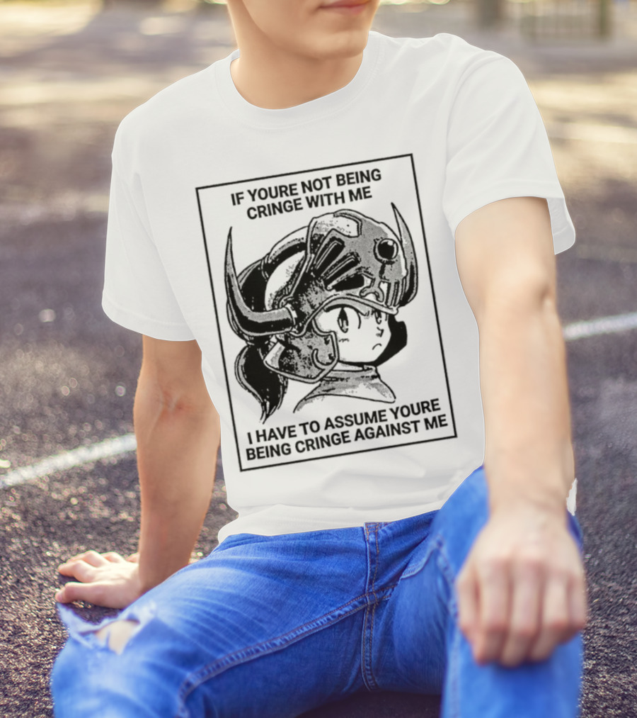 IF YOURE NOT BEING CRINGE WITH ME I HAVE TO ASSUME YOURE BEING CRINGE AGAINST ME Helmeted Character T-Shirt