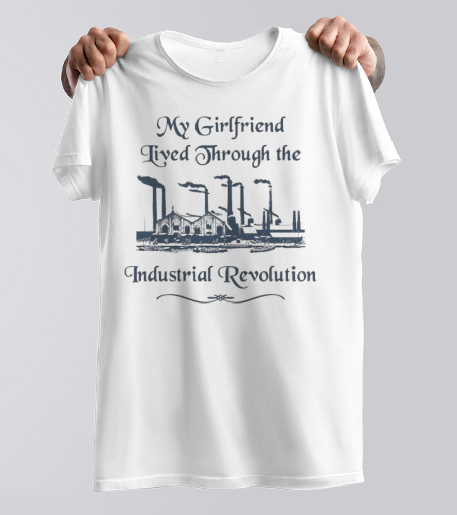 My Girlfriend Lived Through The Industrial Revolution Factory Chimney Smoke T-Shirt