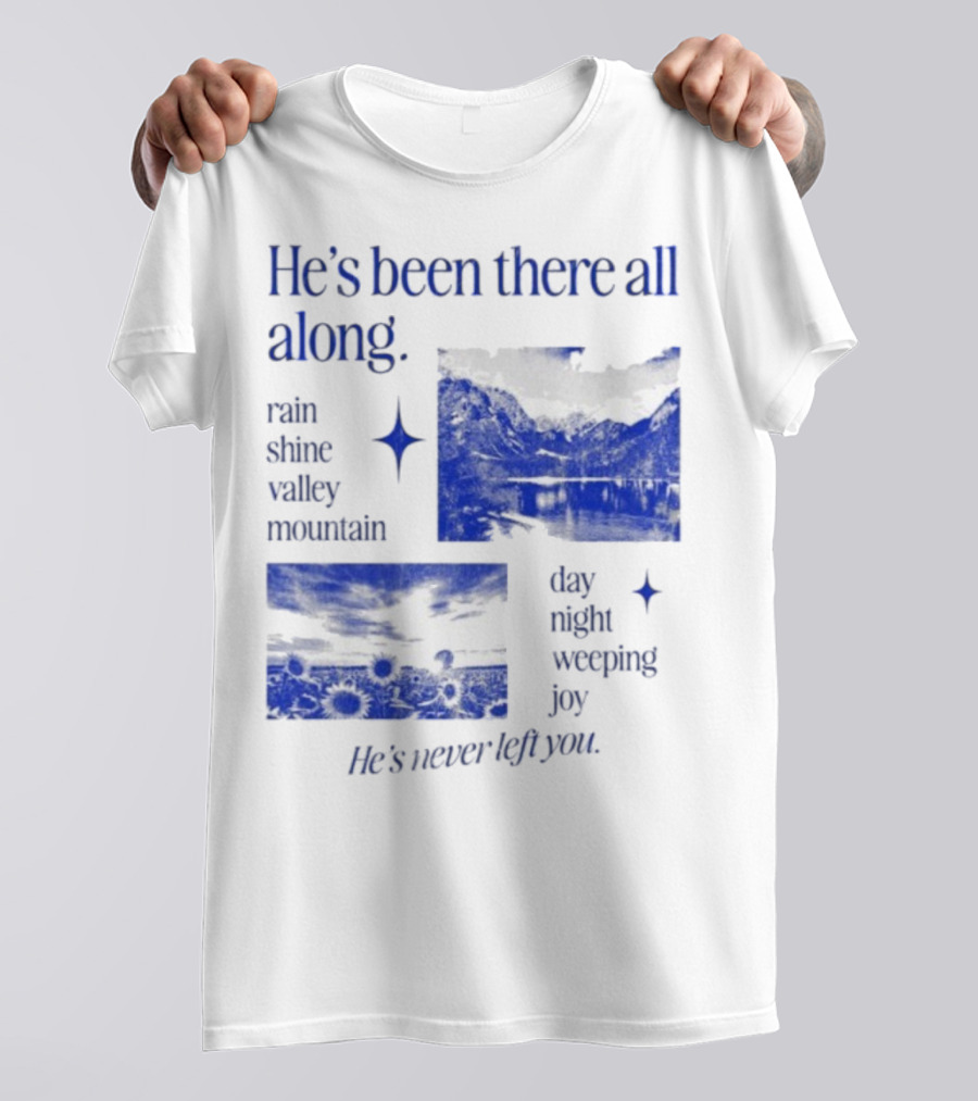 He’s Been There All Along Rain Shine Valley Mountain Day Night Weeping Joy He’s Never Left You T-Shirt