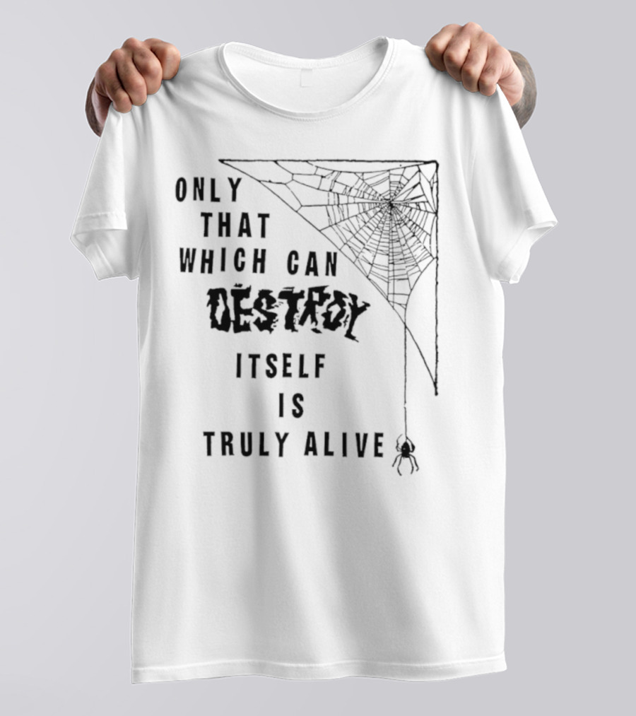 Only That Which Can Destroy Itself Is Truly Alive Spiderweb With Skull T-Shirt