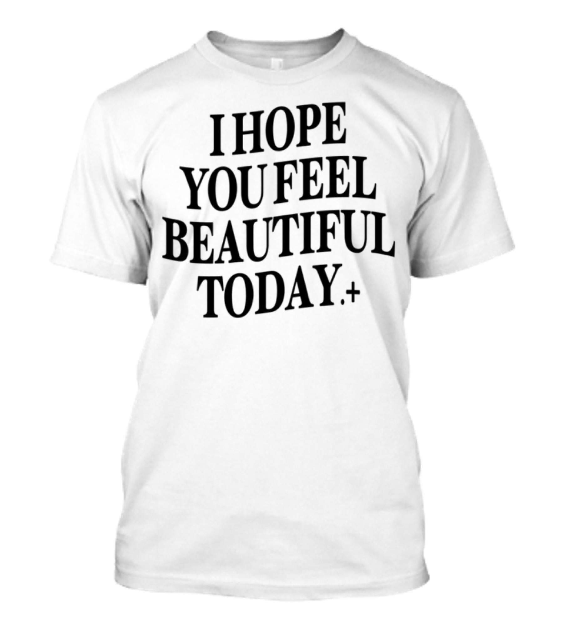 I Hope You Feel Beautiful Today Positive Affirmation T-Shirt