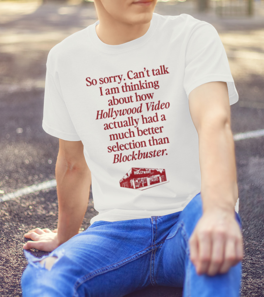 So Sorry Can't Talk I'm Thinking About How Hollywood Video Actually Had A Much Better Selection Than Blockbuster T-Shirt