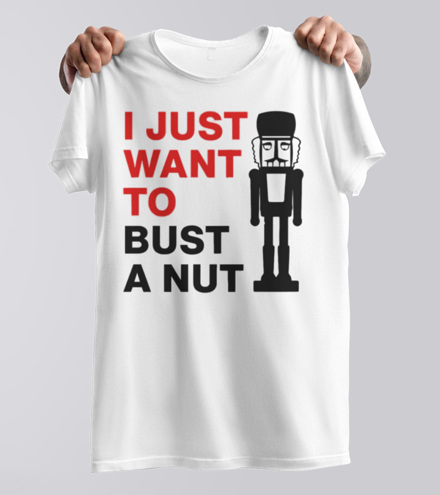 I Just Want To Bust A Nut Nutcracker Soldier T-Shirt