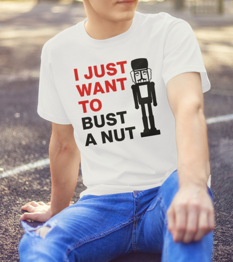 I Just Want To Bust A Nut Nutcracker Soldier T-Shirt