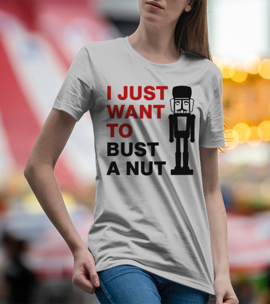 I Just Want To Bust A Nut Nutcracker Soldier T-Shirt