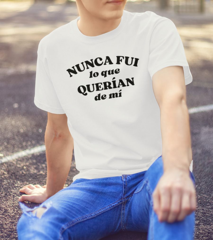 Nunca Fui Lo Que Querían De Mí Empowerment Phrase T-Shirt