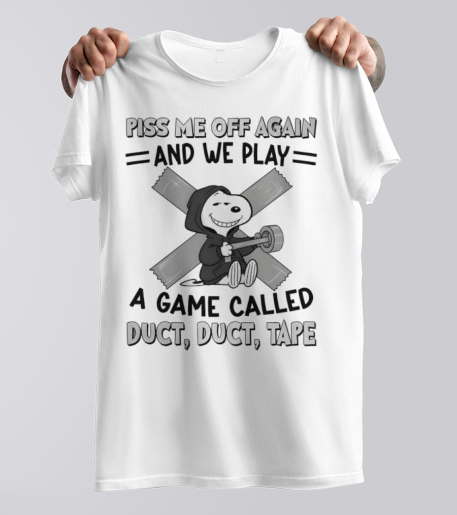 Snoopy Piss Me Off Again We Play A Game Called Duct Duct Tape T-Shirt