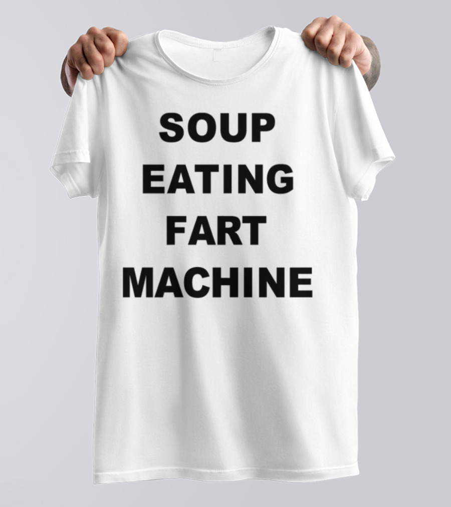 Soup Eating Fart Machine Fun Phrase T-Shirt