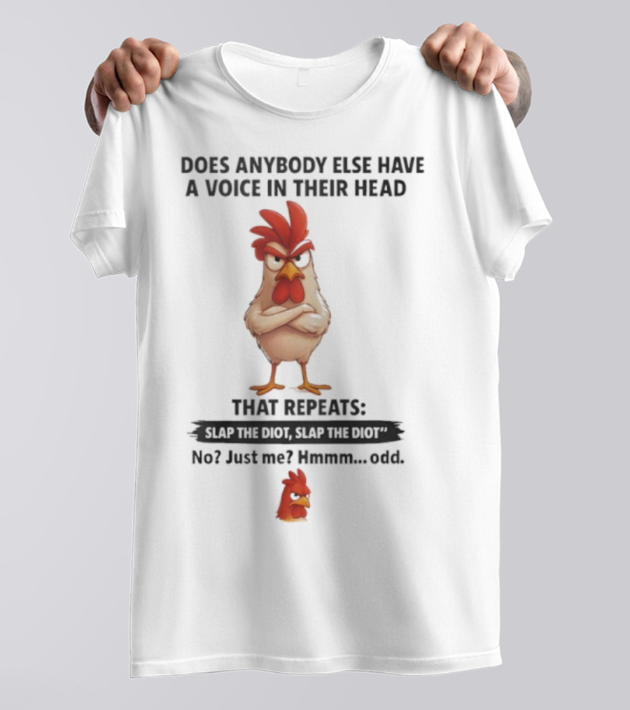 Does Anybody Else Have A Voice In Their Head That Repeats Slap Idiot No Just Me Hmmm Odd T-Shirt