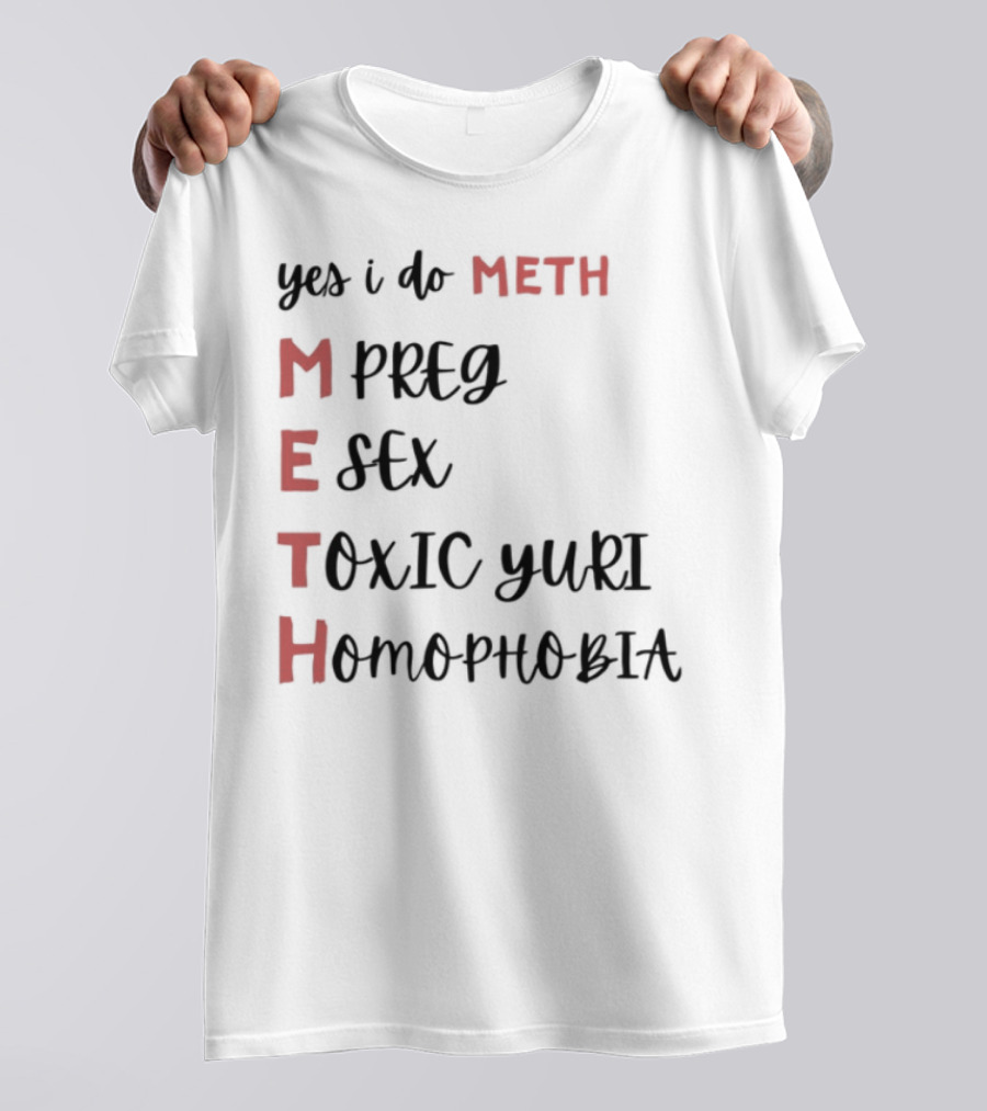 Yes I Do Meth Mpreg Esex Toxic Yuri Homophobia T-Shirt