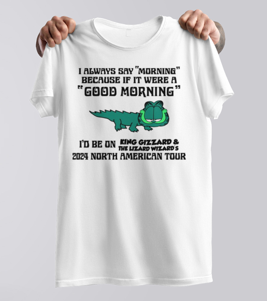 I Always Say Morning Because If It Were A Good Morning King Gizzard & The Lizard Wizard's 2023 North American Tour T-Shirt