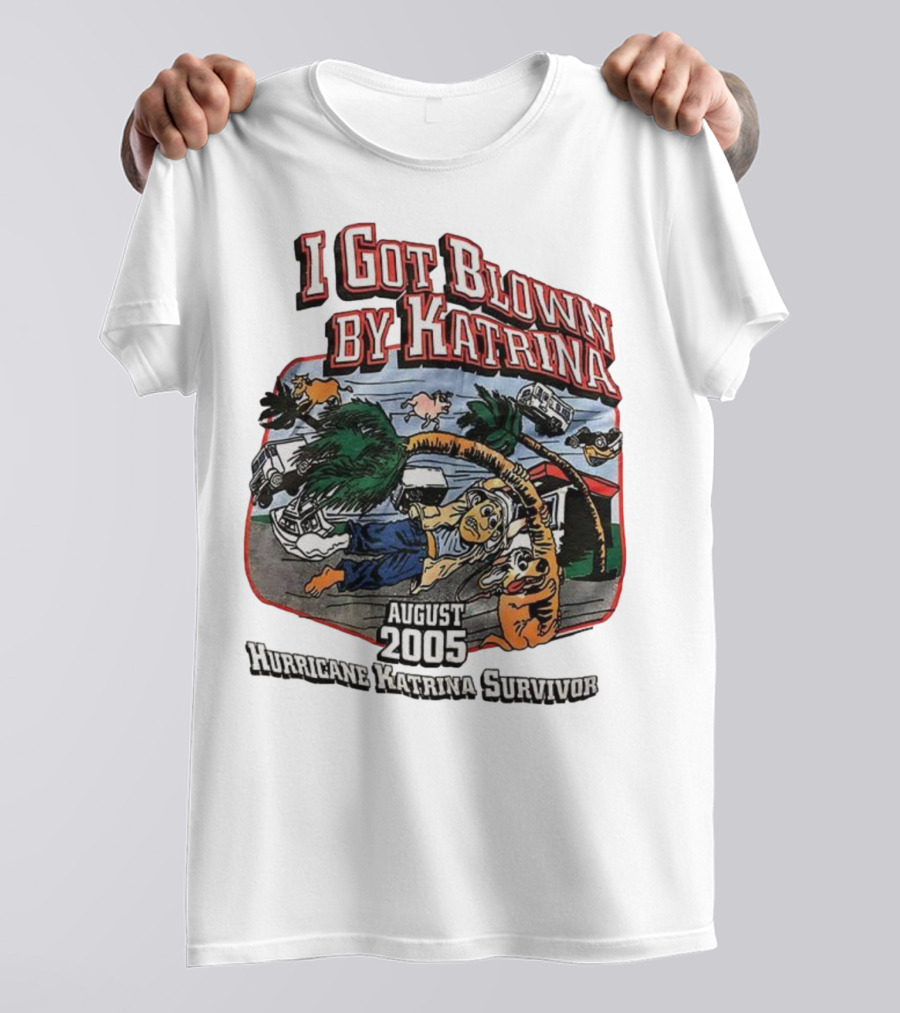 I Got Blown By Katrina August 2005 Hurricane Katrina Survivor T-Shirt