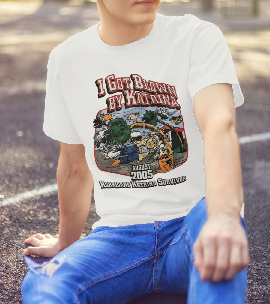 I Got Blown By Katrina August 2005 Hurricane Katrina Survivor T-Shirt
