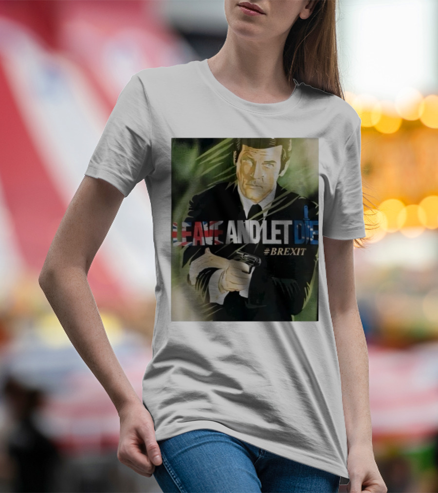 James Bond Leave And Let Die Brexit Iconic Movie Reference With British Flag And Gun T-Shirt
